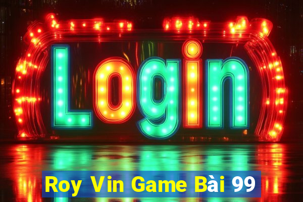 Roy Vin Game Bài 99