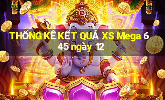 THỐNG KÊ KẾT QUẢ XS Mega 6 45 ngày 12