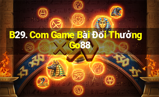 B29. Com Game Bài Đổi Thưởng Go88