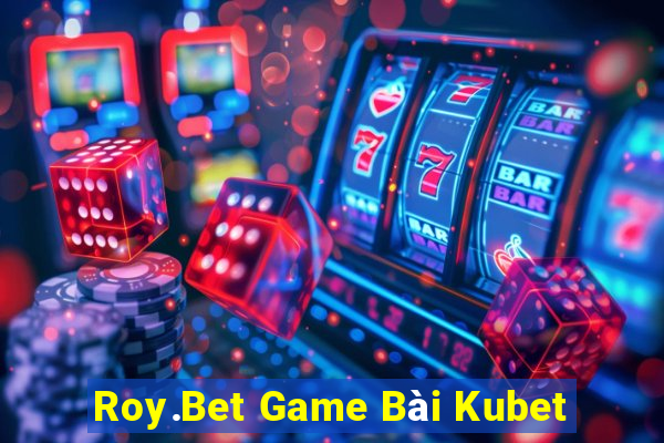 Roy.Bet Game Bài Kubet