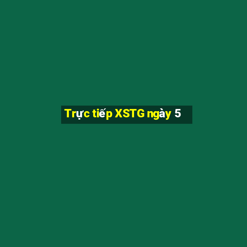 Trực tiếp XSTG ngày 5