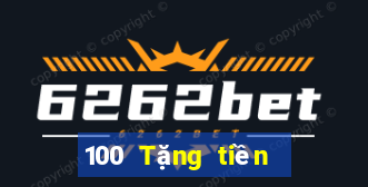 100 Tặng tiền Tiền thưởng