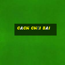 cách chơi bài