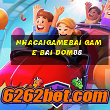 Nhacaigamebai Game Bài Dom88