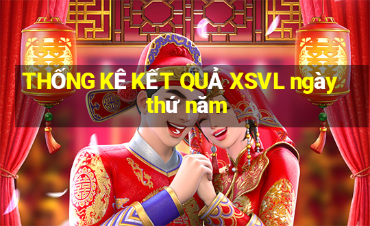 THỐNG KÊ KẾT QUẢ XSVL ngày thứ năm