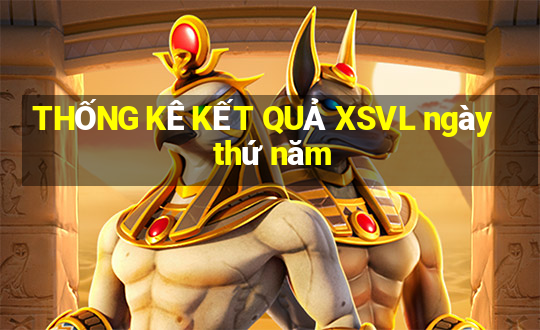 THỐNG KÊ KẾT QUẢ XSVL ngày thứ năm