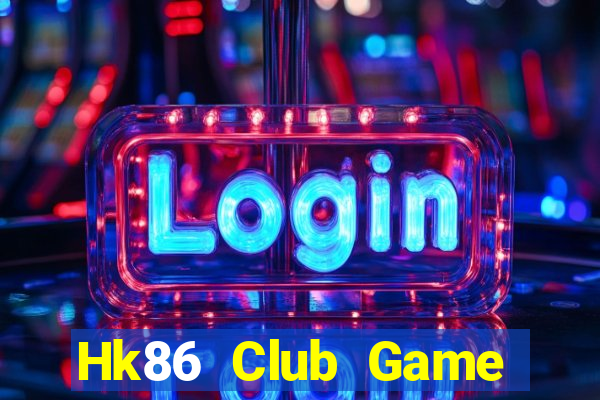 Hk86 Club Game Bài Đổi Thưởng Uy Tín 2024