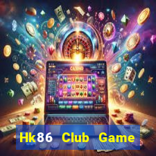 Hk86 Club Game Bài Đổi Thưởng Uy Tín 2024