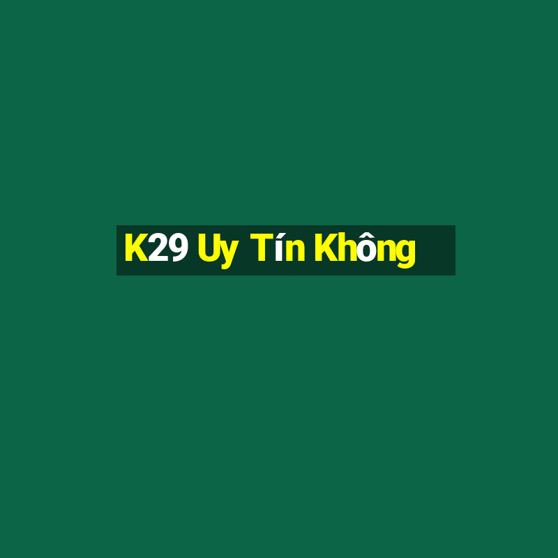 K29 Uy Tín Không