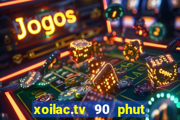 xoilac.tv 90 phut việt nam