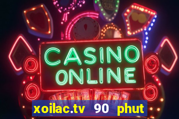 xoilac.tv 90 phut việt nam