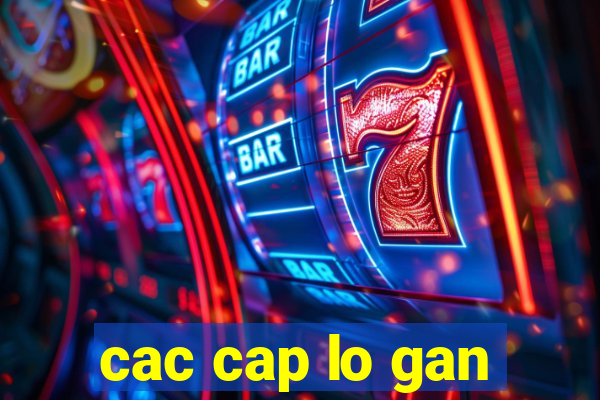 cac cap lo gan