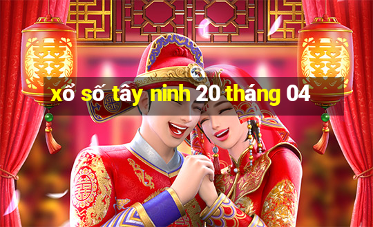 xổ số tây ninh 20 tháng 04