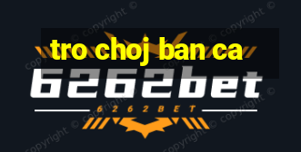 tro choj ban ca