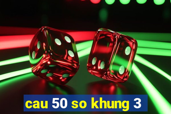 cau 50 so khung 3