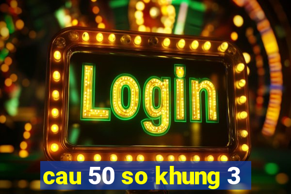 cau 50 so khung 3