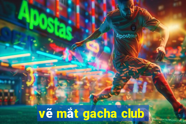 vẽ mắt gacha club