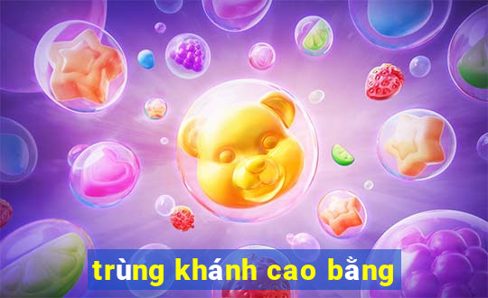 trùng khánh cao bằng