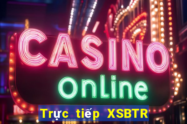 Trực tiếp XSBTR ngày 22