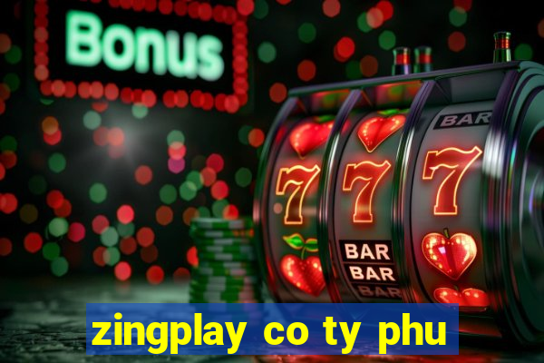 zingplay co ty phu