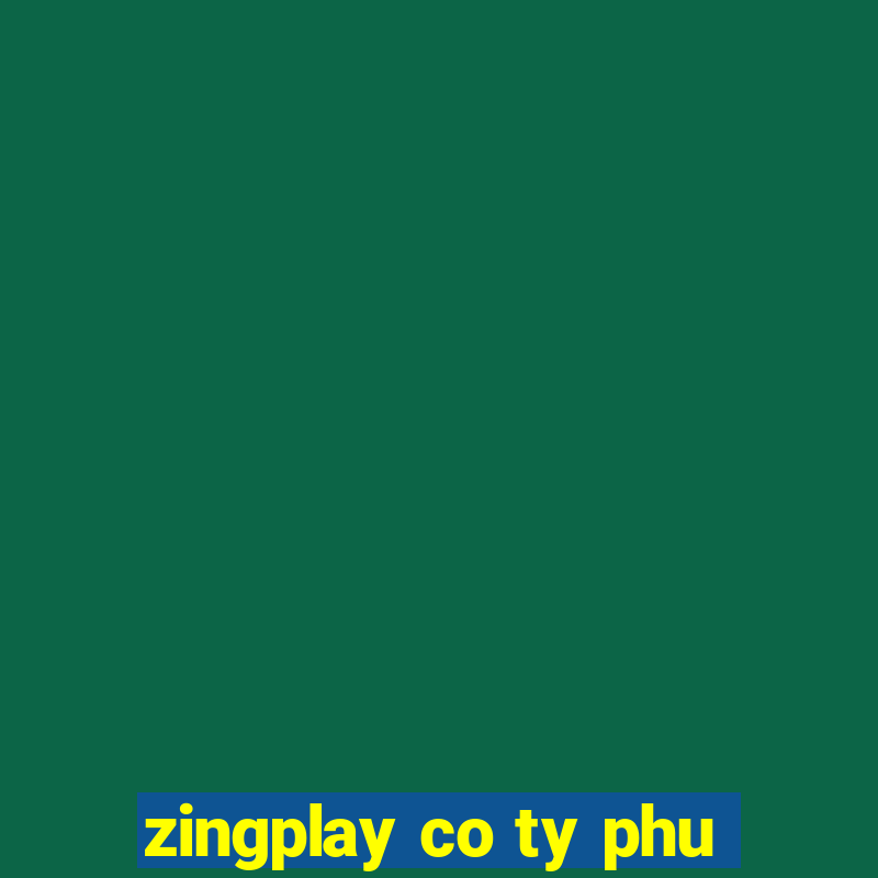 zingplay co ty phu