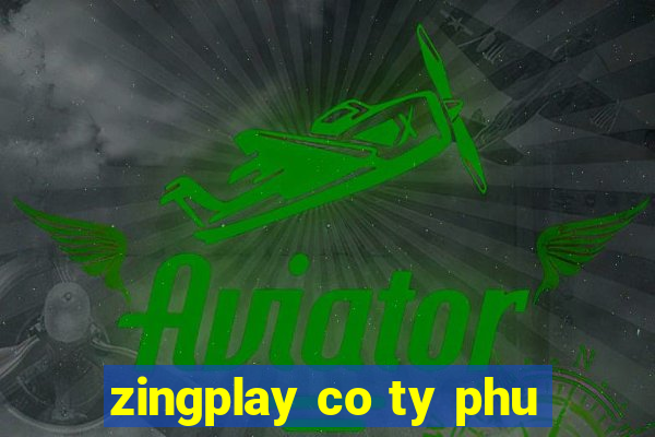 zingplay co ty phu