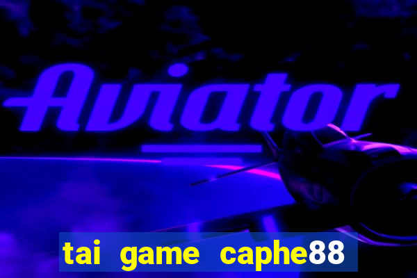 tai game caphe88 doi thuong