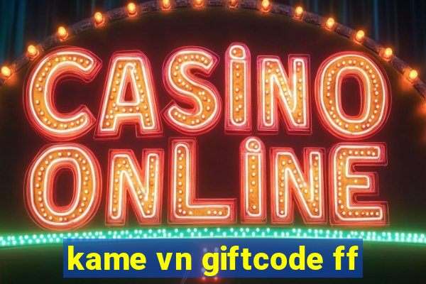 kame vn giftcode ff