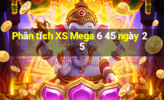 Phân tích XS Mega 6 45 ngày 25