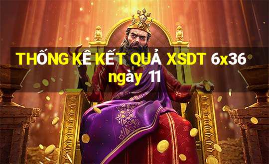 THỐNG KÊ KẾT QUẢ XSDT 6x36 ngày 11