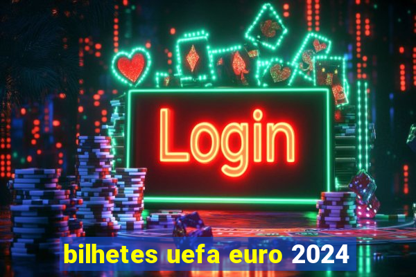 bilhetes uefa euro 2024