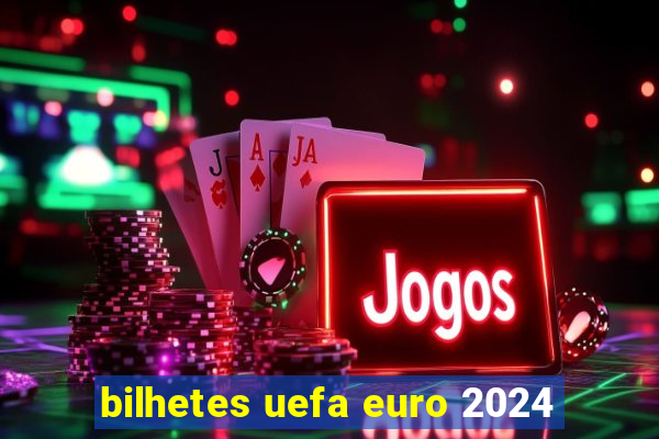 bilhetes uefa euro 2024