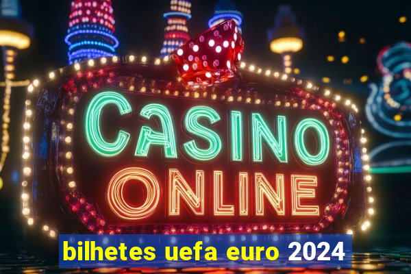 bilhetes uefa euro 2024