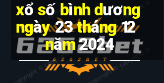 xổ số bình dương ngày 23 tháng 12 năm 2024