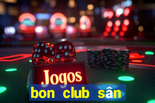 bon club sân chơi hoàng gia