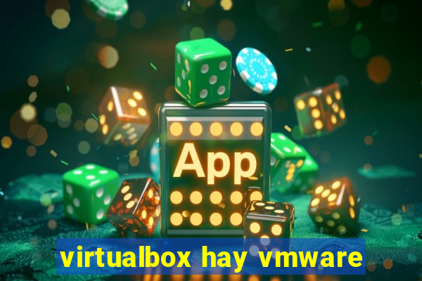 virtualbox hay vmware