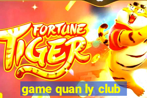 game quan ly club