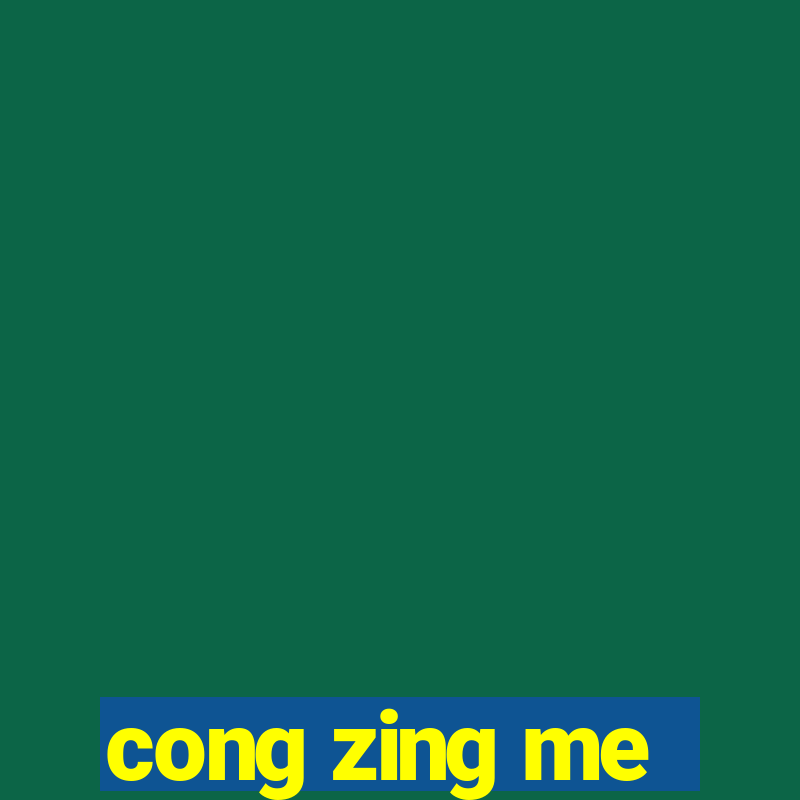 cong zing me