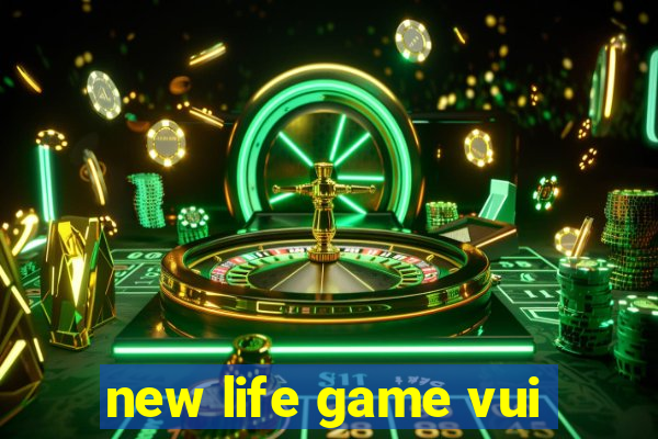 new life game vui