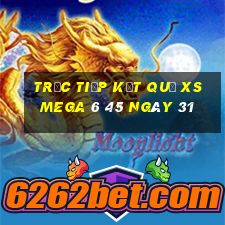 Trực tiếp kết quả XS Mega 6 45 ngày 31