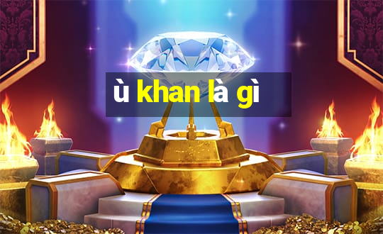 ù khan là gì