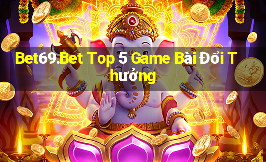 Bet69.Bet Top 5 Game Bài Đổi Thưởng