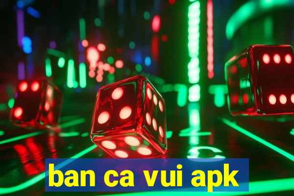 ban ca vui apk