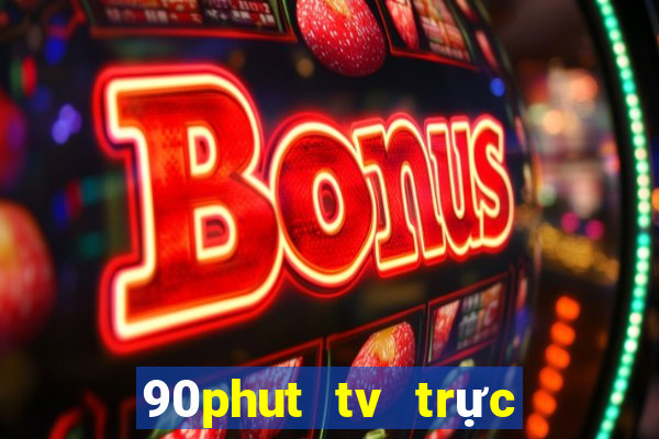 90phut tv trực tiếp bóng đá