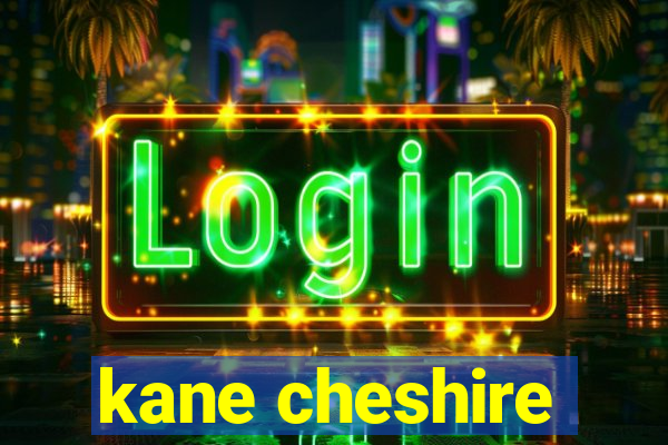 kane cheshire