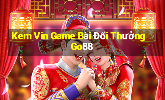 Kem Vin Game Bài Đổi Thưởng Go88