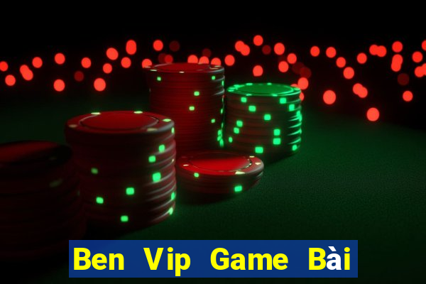 Ben Vip Game Bài Nổ Hũ Uy Tín