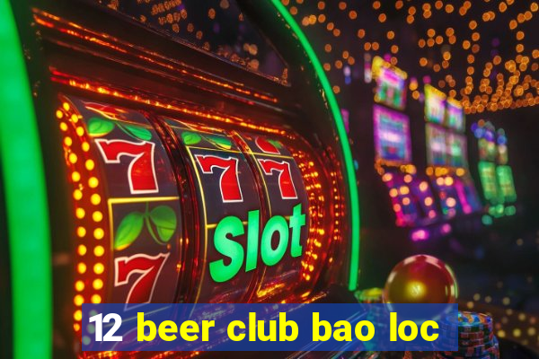 12 beer club bao loc