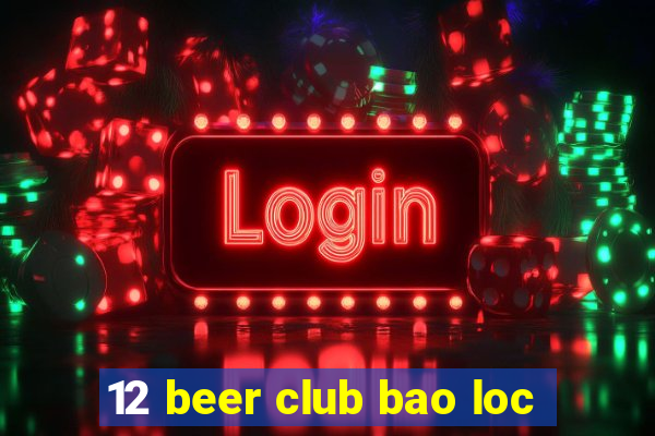 12 beer club bao loc