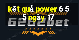 kết quả power 6 55 ngày 17